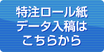 特注ロール紙入稿ページへ